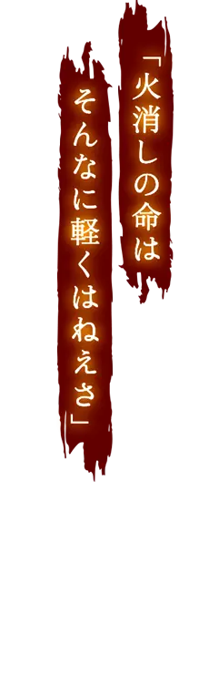 火消しの命はそんなに軽くはねえさ