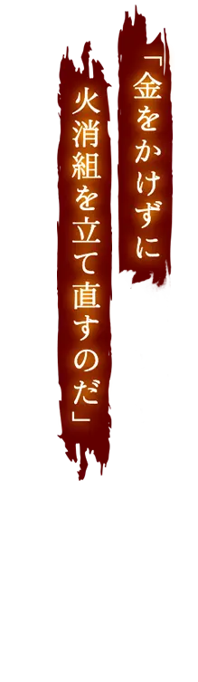 金をかけずに火消組を立て直すのだ